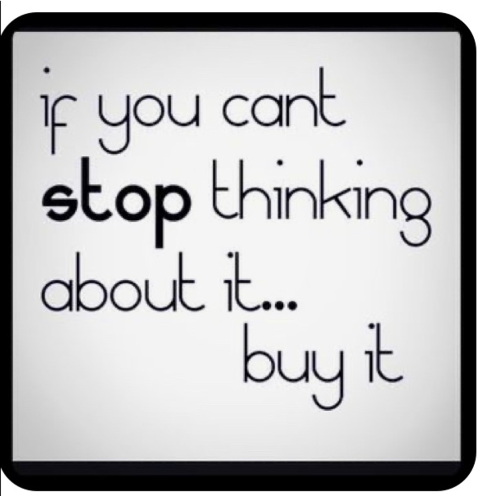 If You Can’t Stop Thinking About It... Buy It